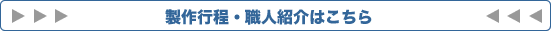 製作工程・職人紹介はこちら